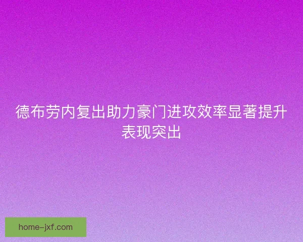 德布劳内复出助力豪门进攻效率显著提升表现突出