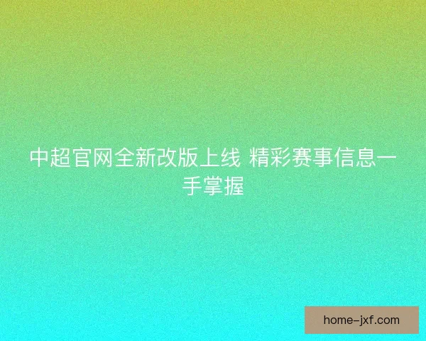 中超官网全新改版上线 精彩赛事信息一手掌握